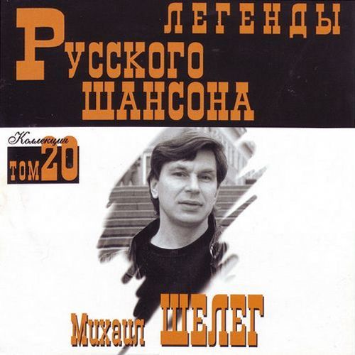 (Том 20) Шелег Михаил - Легенды русского шансона - 1999